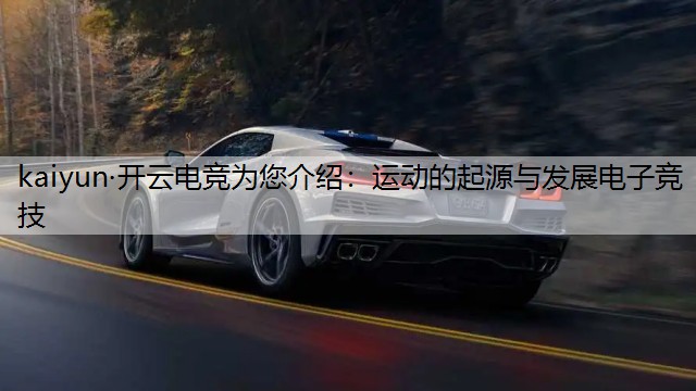 kaiyun·开云电竞为您介绍：运动的起源与发展电子竞技