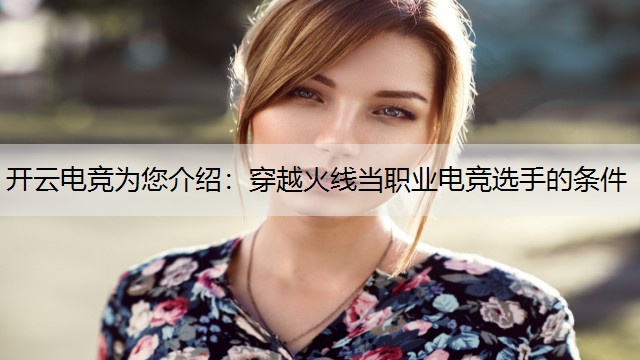开云电竞为您介绍：穿越火线当职业电竞选手的条件