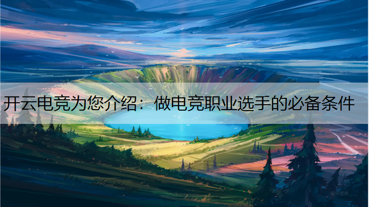 开云电竞为您介绍：做电竞职业选手的必备条件
