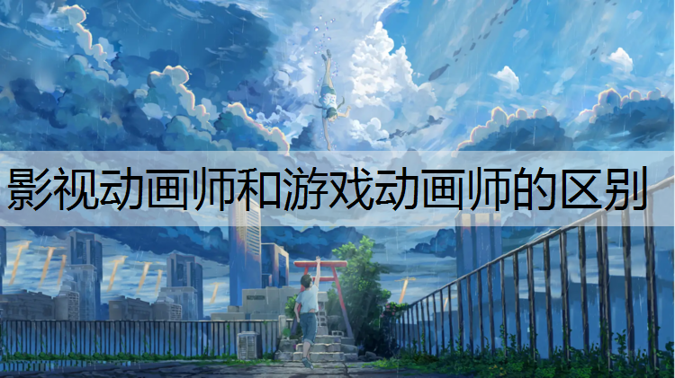影视动画师和游戏动画师的区别