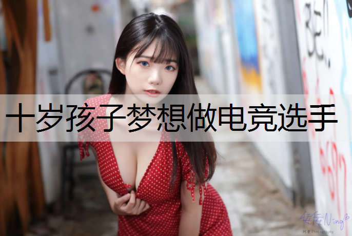 十岁孩子梦想做电竞选手