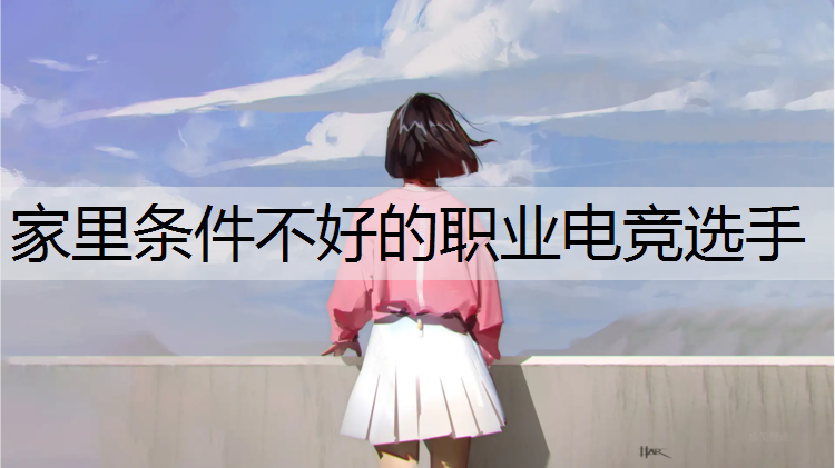 家里条件不好的职业电竞选手