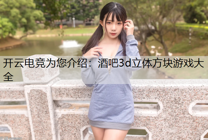 开云电竞为您介绍：酒吧3d立体方块游戏大全