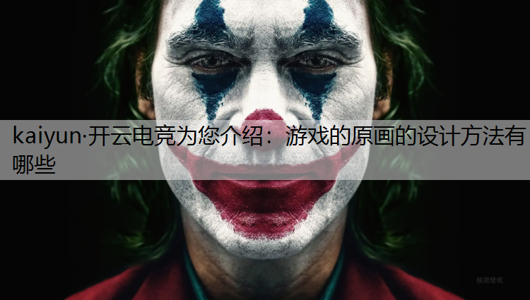 kaiyun·开云电竞为您介绍：游戏的原画的设计方法有哪些