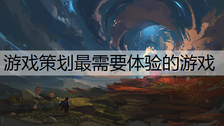 游戏策划最需要体验的游戏